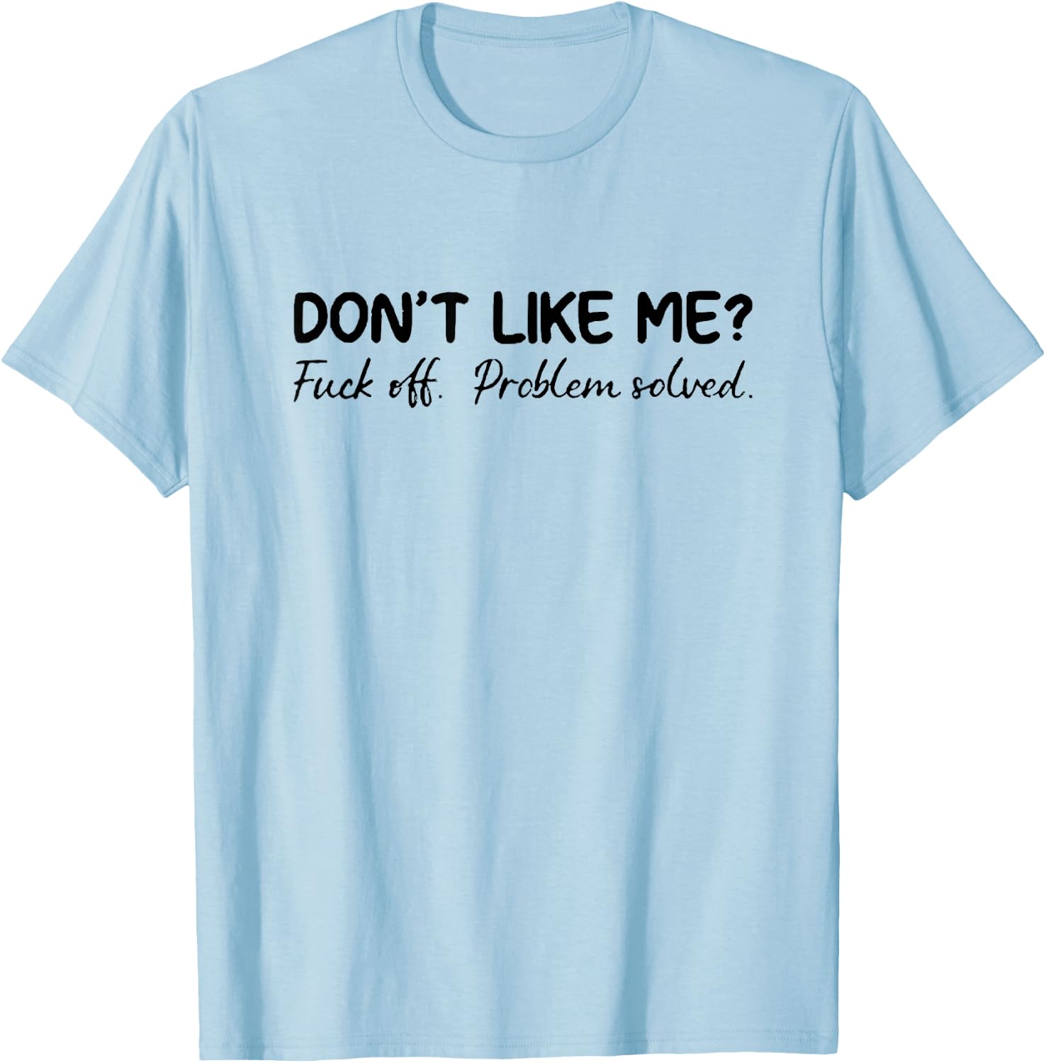 Don't Like Me F Off Problem Solve T-Shirt - T-Shirt | Light Blue