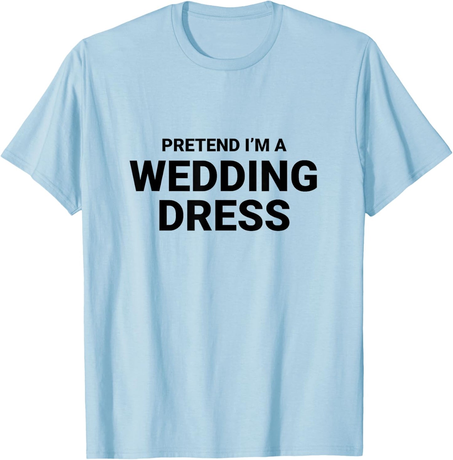 Pretend I’m A Wedding Dress, easy funny halloween costume T-Shirt - T-Shirt | Light Blue