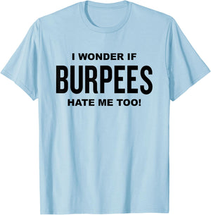 Funny Fitness Workout Joke I Wonder If Burpees Hate Me, Too! T-Shirt - T-Shirt | Light Blue