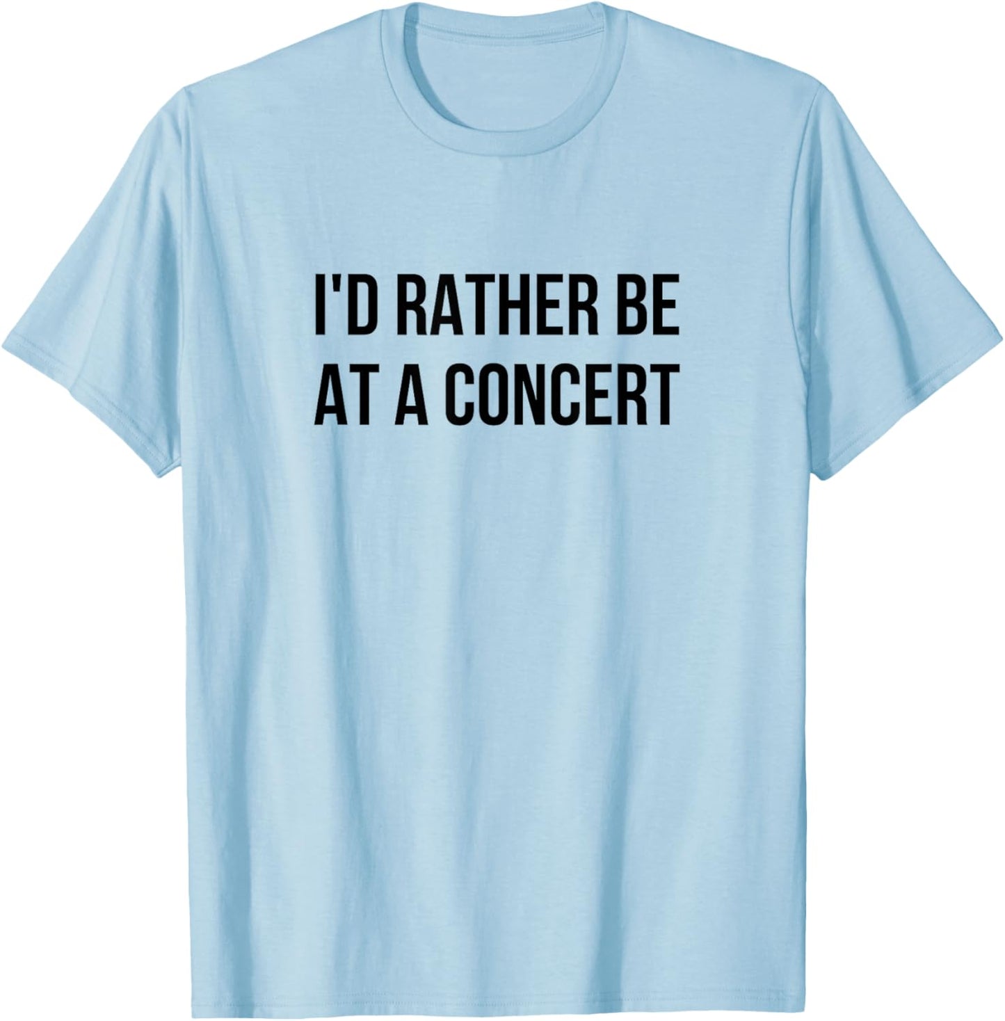 I'd Rather Be At A Concert T-Shirt - T-Shirt | Light Blue