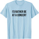 I'd Rather Be At A Concert T-Shirt - T-Shirt | Light Blue