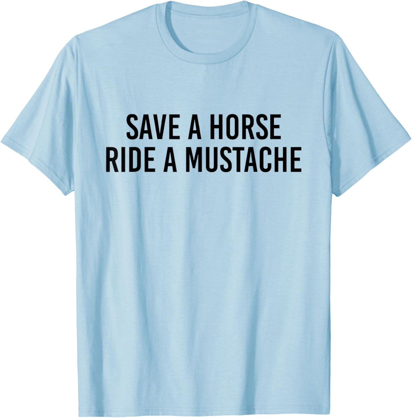 Funny Save A Horse Ride A Mustache T-Shirt - T-Shirt | Light Blue