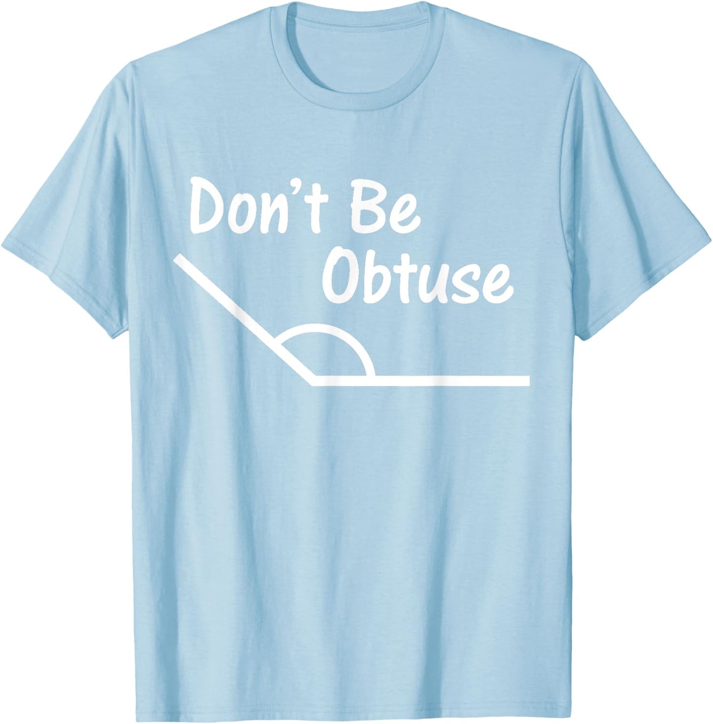 Don't Be Obtuse Funny Angle Math T-Shirt - T-Shirt | Light Blue