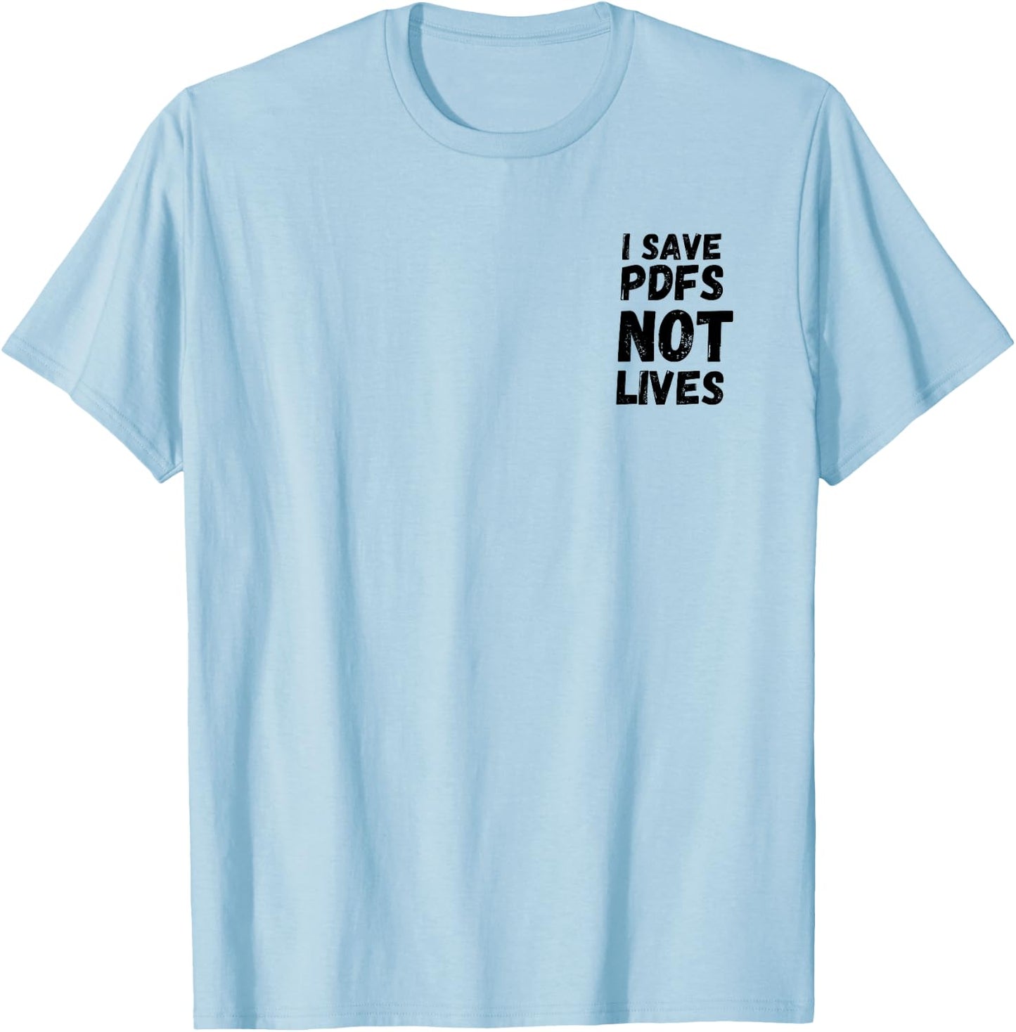 I Save PDFs Not Lives Funny, Corporate, Work Gift, Humor T-Shirt - T-Shirt | Light Blue