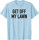 Get Off My Lawn - Popular Funny Gardening Quote T-Shirt - T-Shirt | Light Blue