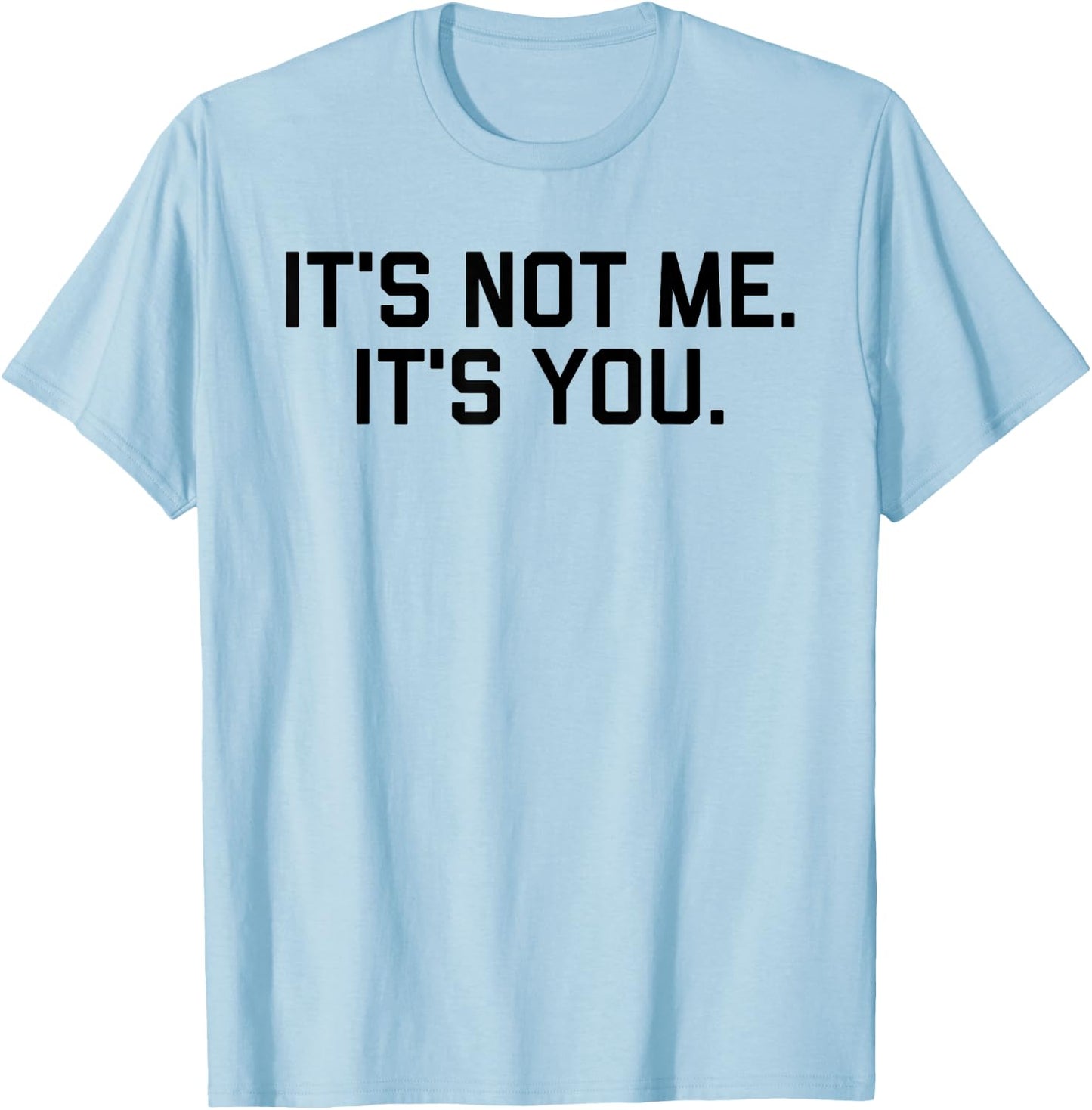 It's Not Me It's You Shirt T-Shirt - T-Shirt | Light Blue
