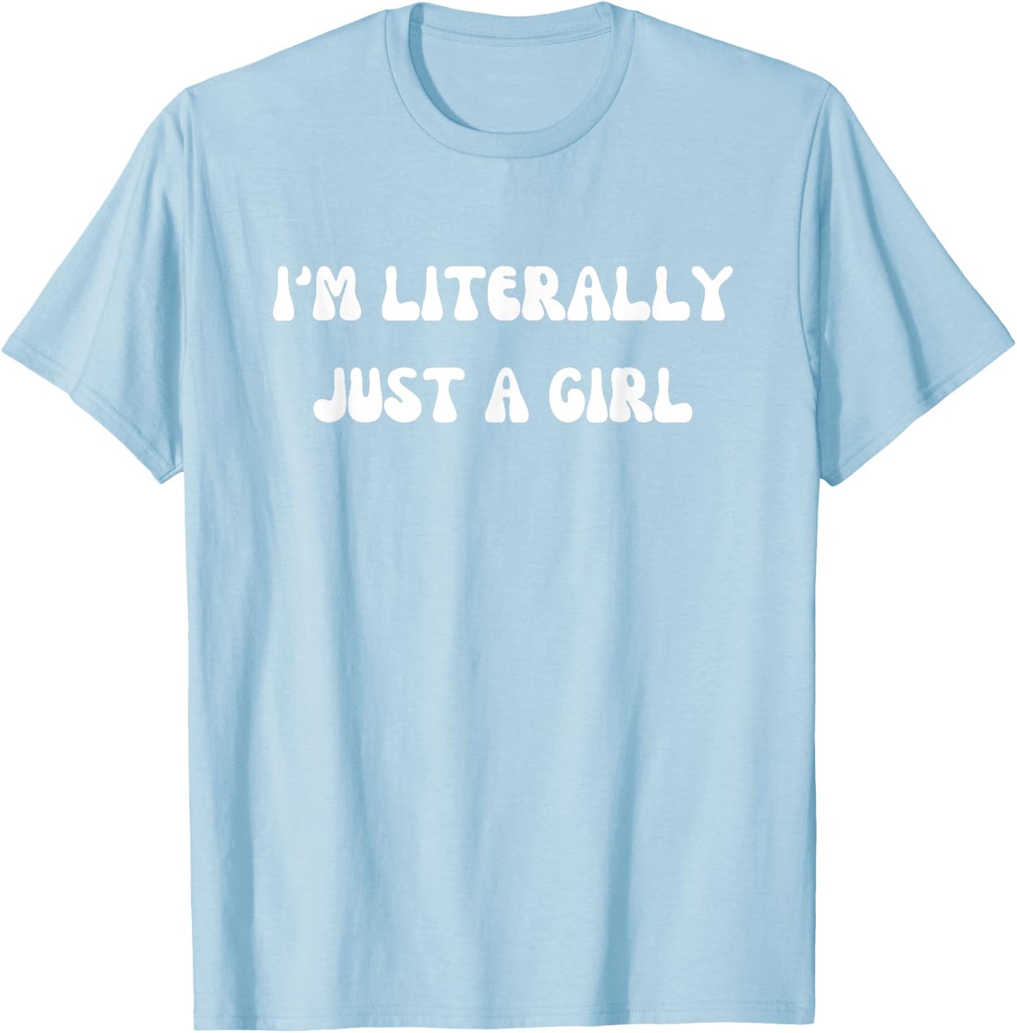 I'm Literally Just A Girl Funny Saying T-Shirt - T-Shirt | Light Blue