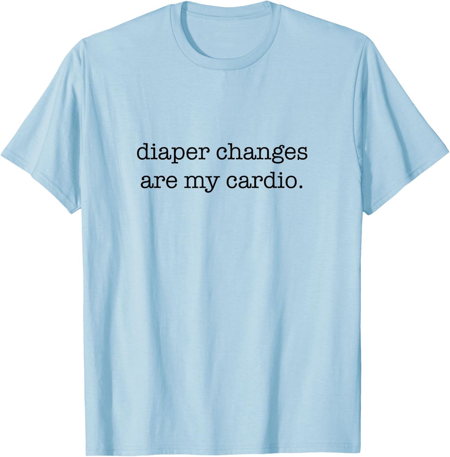 Diaper Changes Are My Cardio, Minimalistic New Parents T-Shirt - T-Shirt | Light Blue