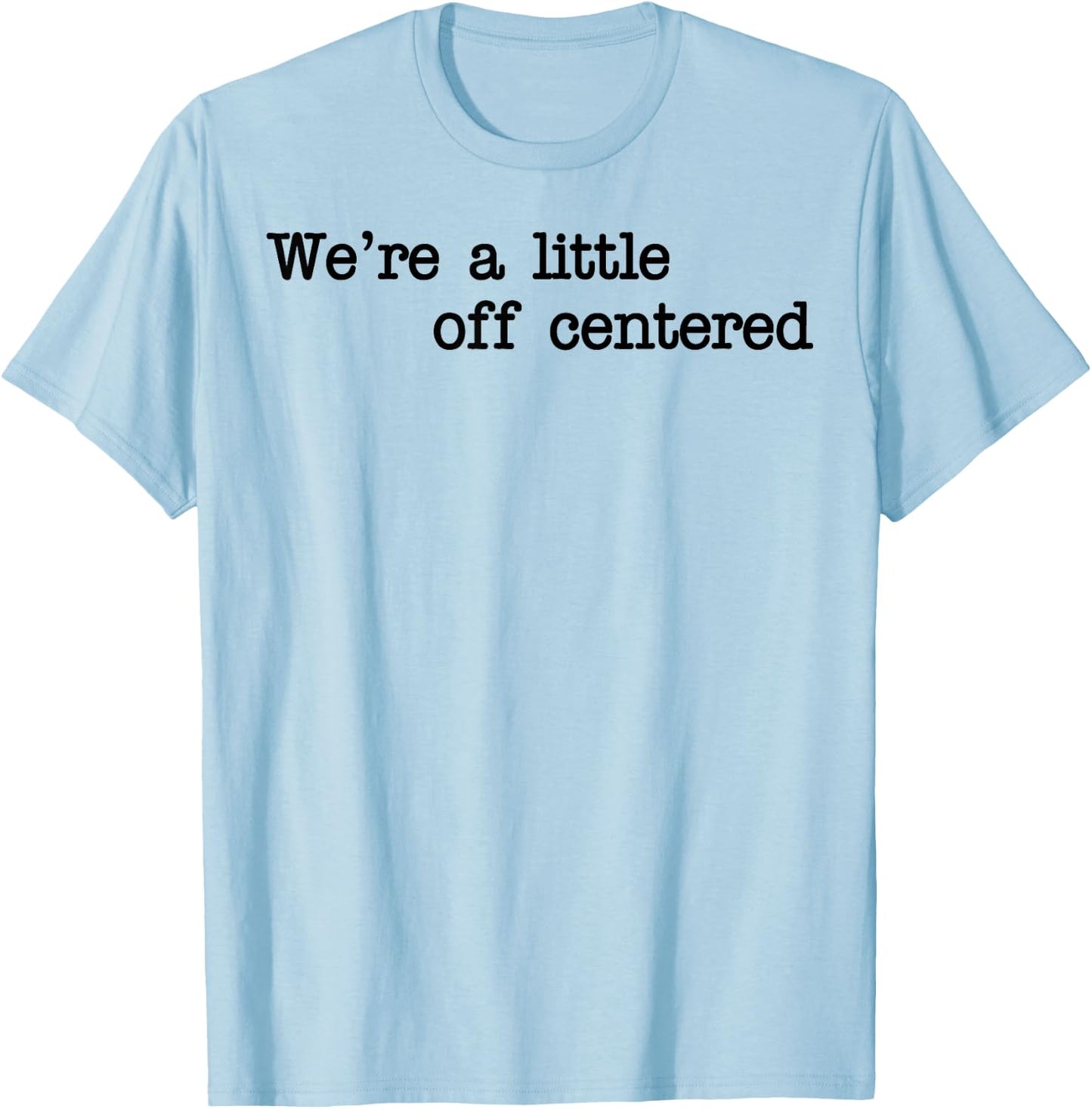 We're A Little Off Centered T-Shirt - T-Shirt | Light Blue