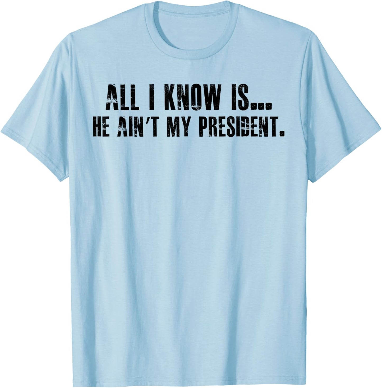 All i know is he ain't my president T-Shirt - T-Shirt | Light Blue