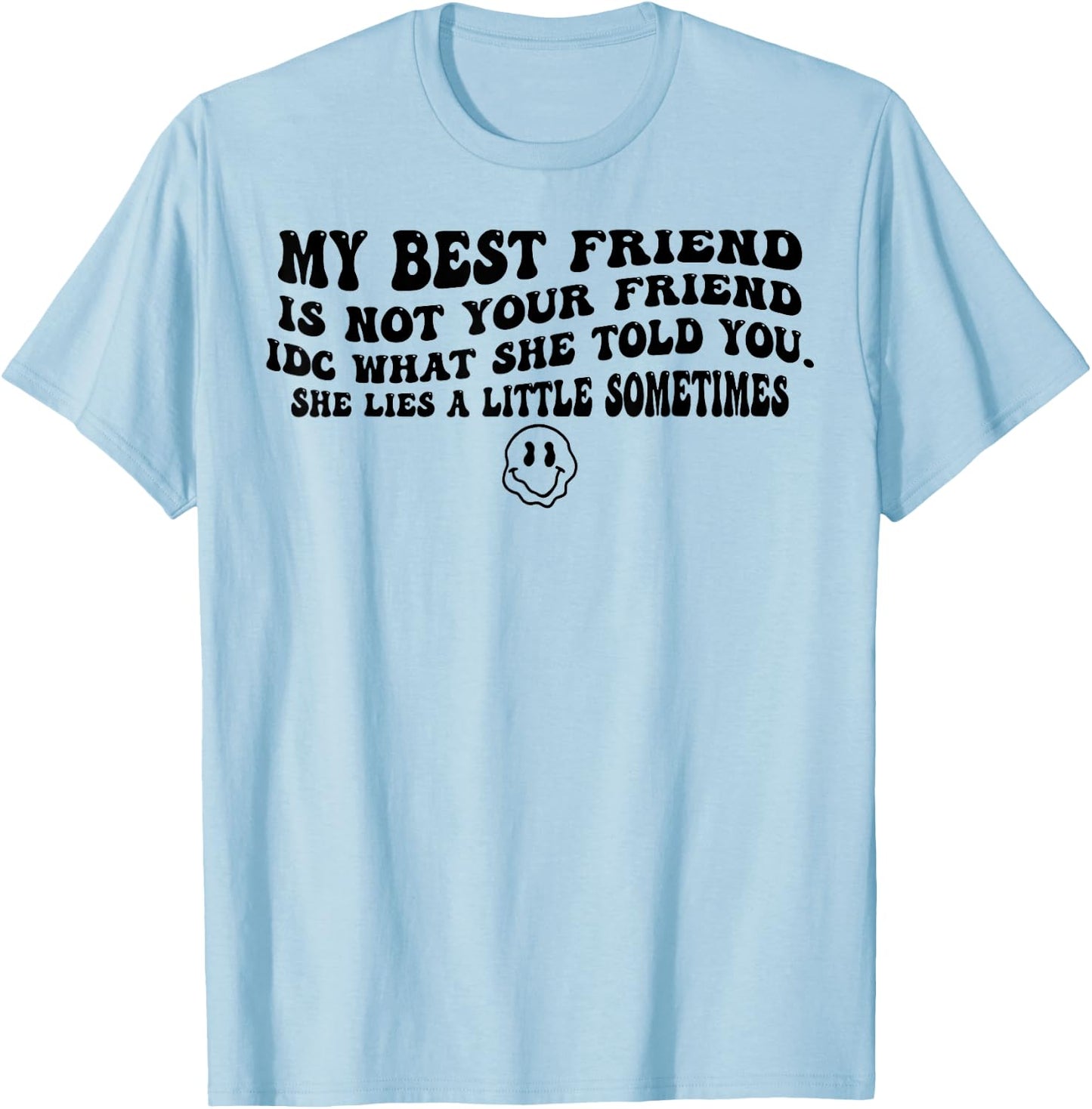 My Best Friend Is Not Your Friend IDC What She Told You T-Shirt - T-Shirt | Light Blue