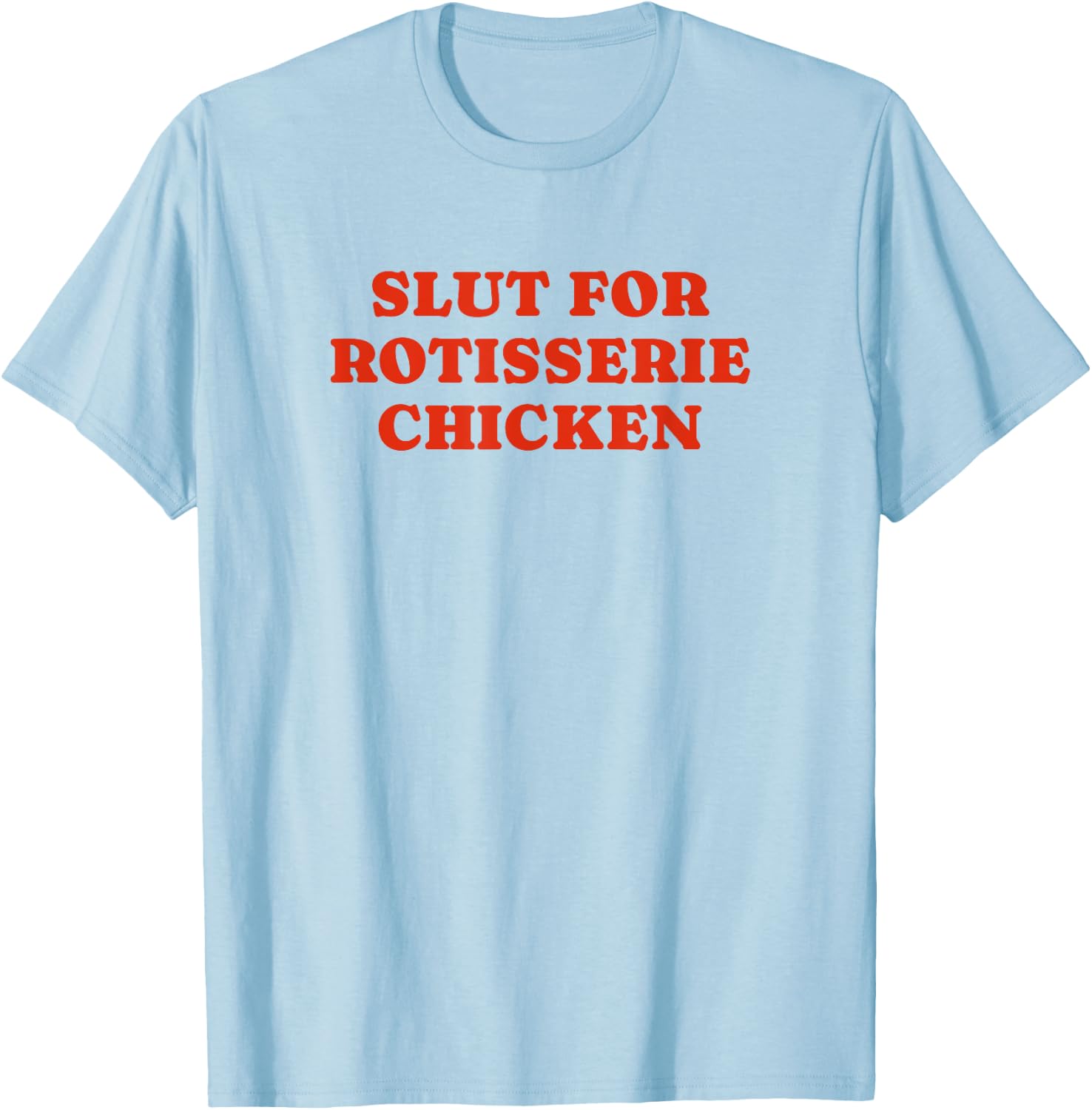 Slut For Rotisserie Chicken - Funny Gag Gift T-Shirt - T-Shirt | Light Blue