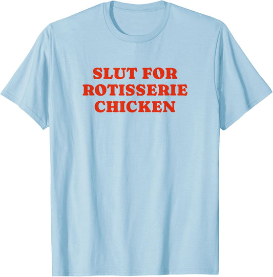 Slut For Rotisserie Chicken - Funny Gag Gift T-Shirt - T-Shirt | Light Blue