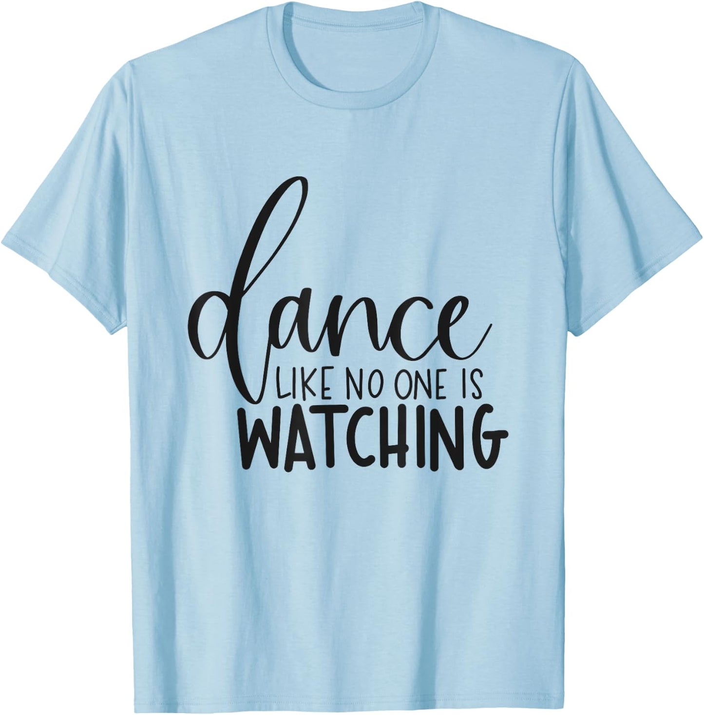 Dance Like No One Is Watching Inspirational Motivational T-Shirt - T-Shirt | Light Blue