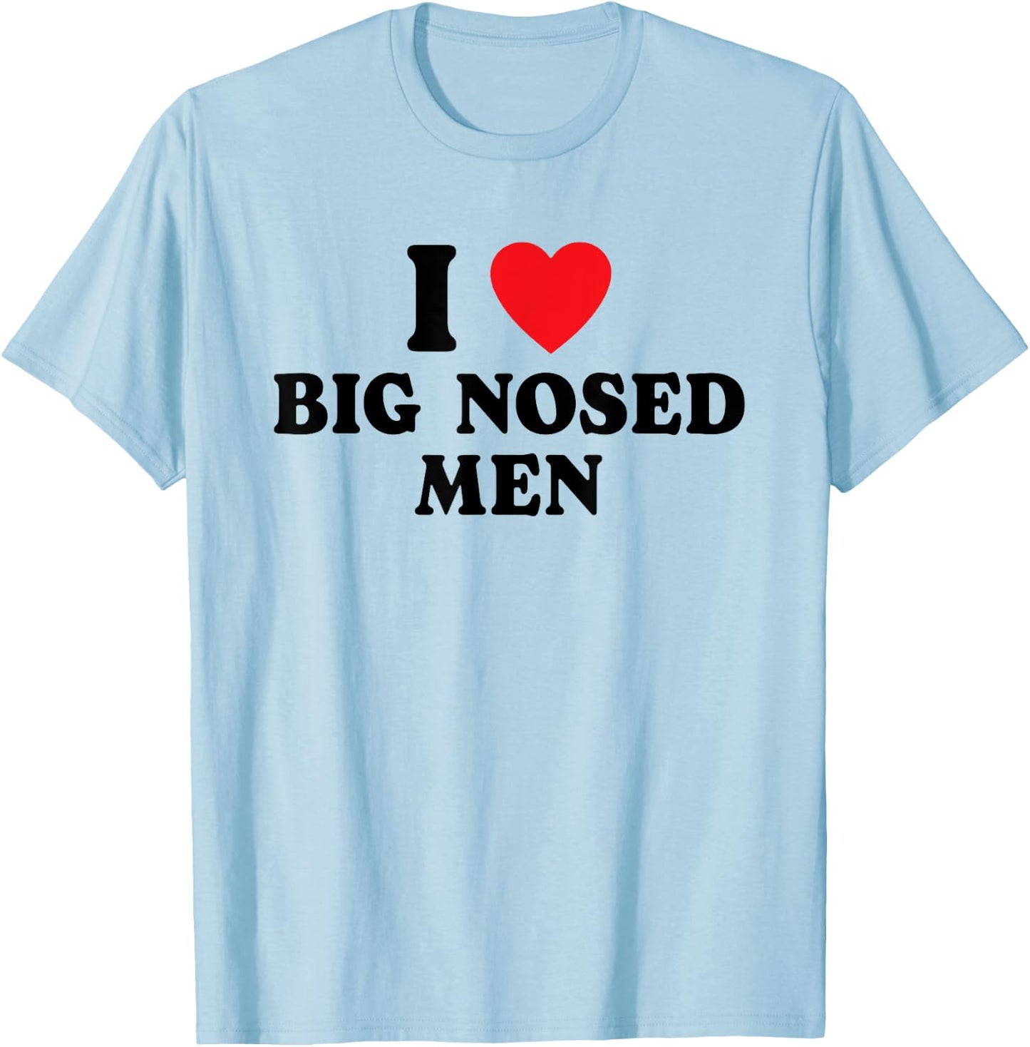 I Love Big Nosed Men I Heart Big Nosed Men Funny Sarcastic T-Shirt - T-Shirt | Light Blue