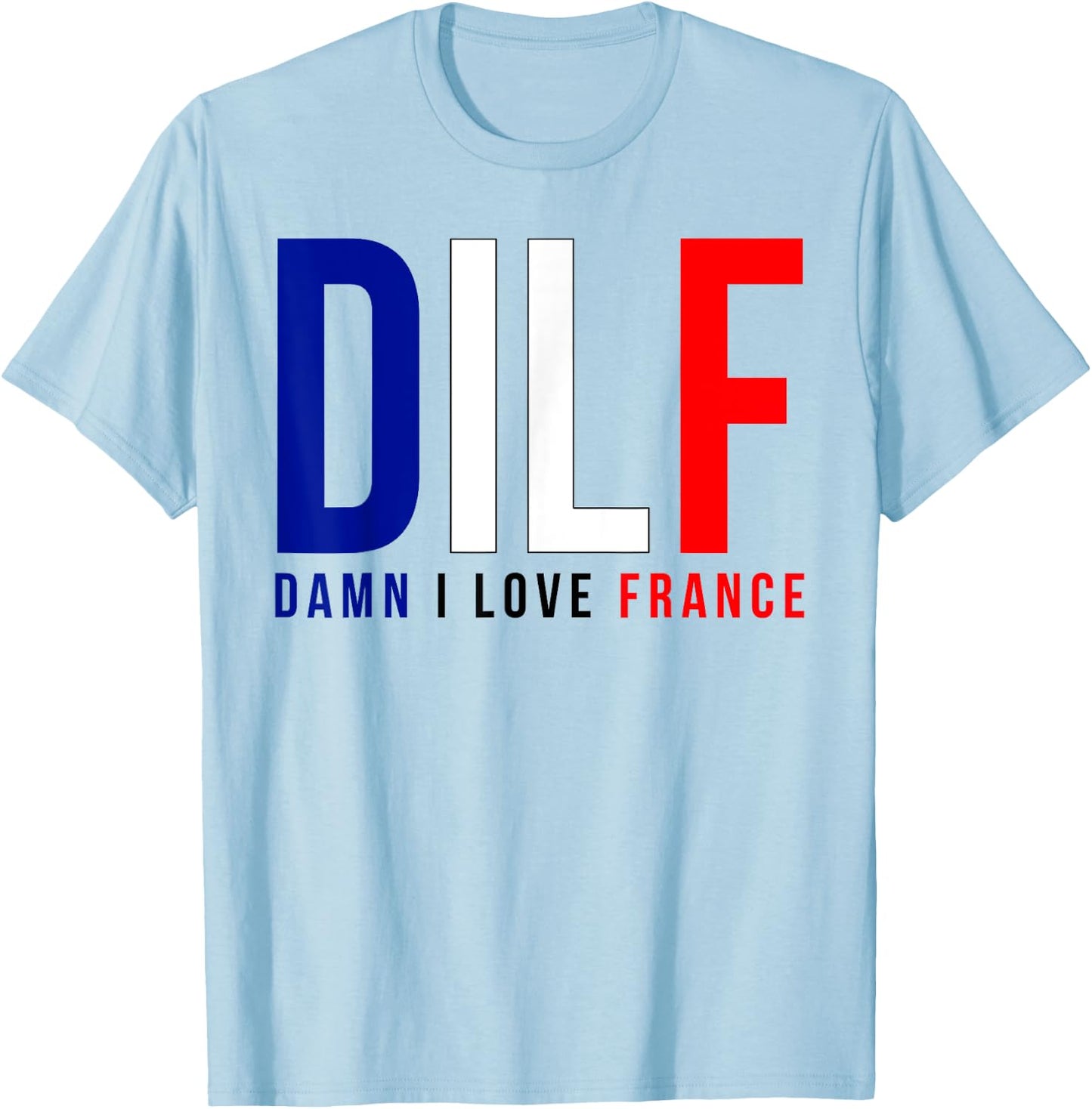 Damn I Love France Funny Adult Quote France Enthusiasts DILF T-Shirt - T-Shirt | Light Blue