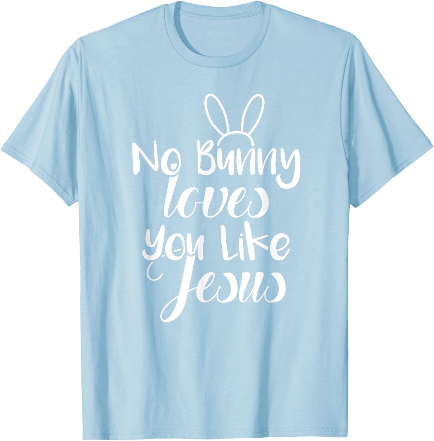 Easter Bunny Sunday Shirt No Bunny Loves You Like Jesus T-Shirt - T-Shirt | Light Blue