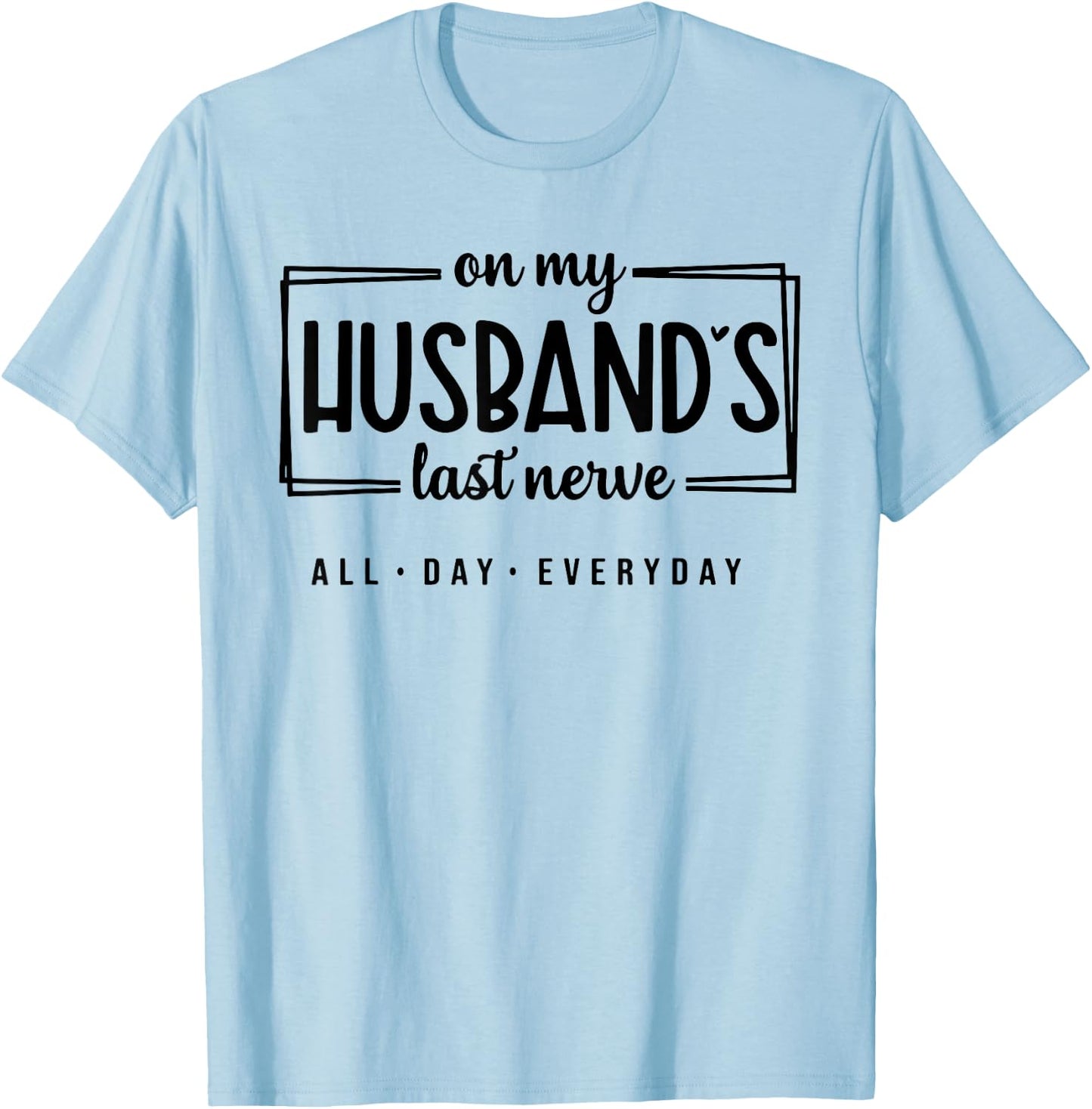 On My Husband's Last Nerve All Day Everyday T-Shirt - T-Shirt | Light Blue