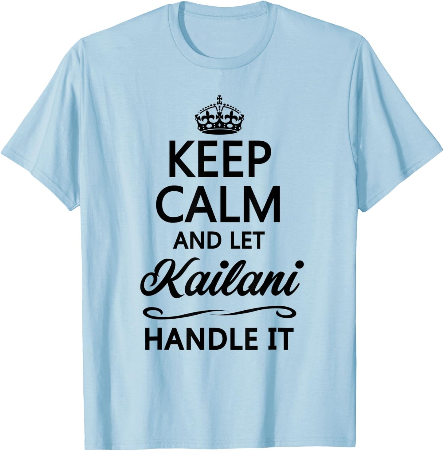 KEEP CALM and let KAILANI Handle It | Funny Name Gift T-Shirt - T-Shirt | Light Blue