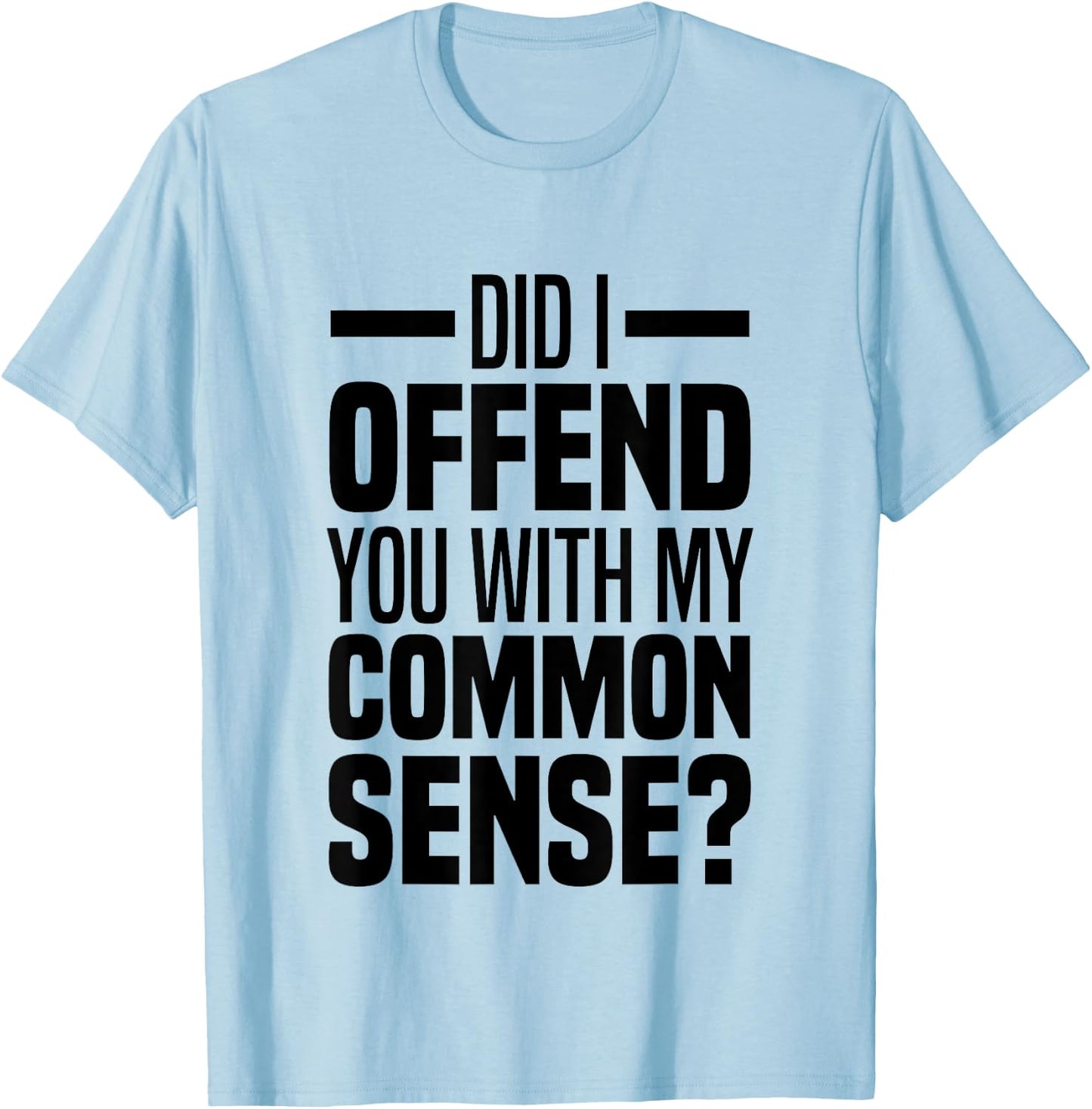 Did I Offend You With My Common Sense Quote Saying Funny T-Shirt - T-Shirt | Light Blue