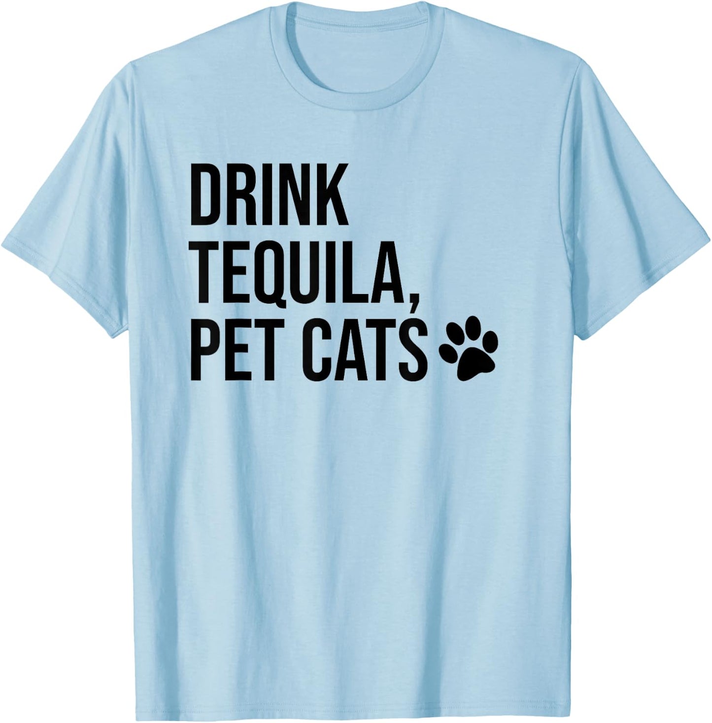 Drink Tequila Pet Cats Shirts,Drink Tequila and Pet Cats T-Shirt - T-Shirt | Light Blue