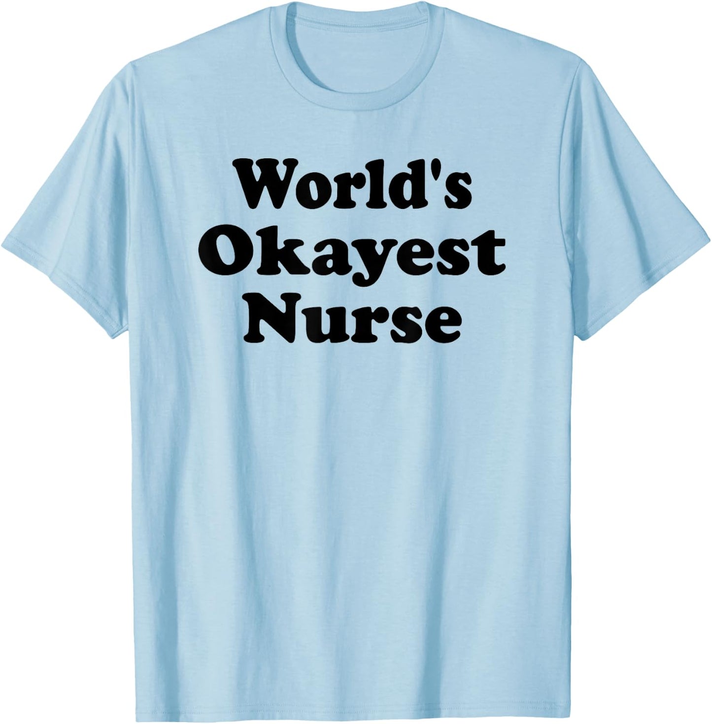 World's Okayest Nurse Funny Sarcastic Humorous RN Registered T-Shirt - T-Shirt | Light Blue
