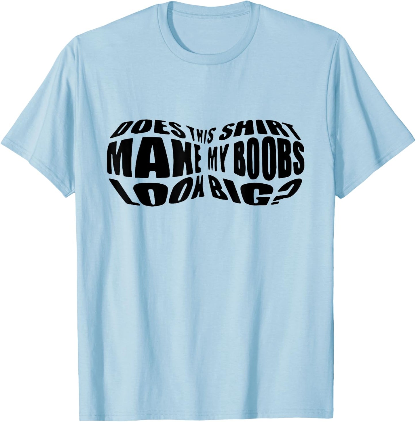 Does This Shirt Make My Boobs Look Big Funny Women Mom T-Shirt - T-Shirt | Light Blue