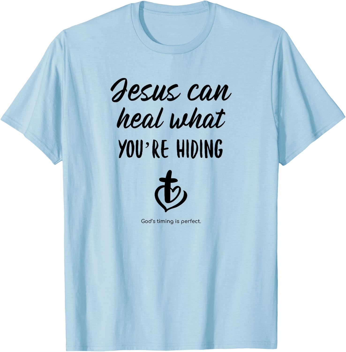 Jesus can heal what you're hiding God's timing is perfect T-Shirt - T-Shirt | Light Blue