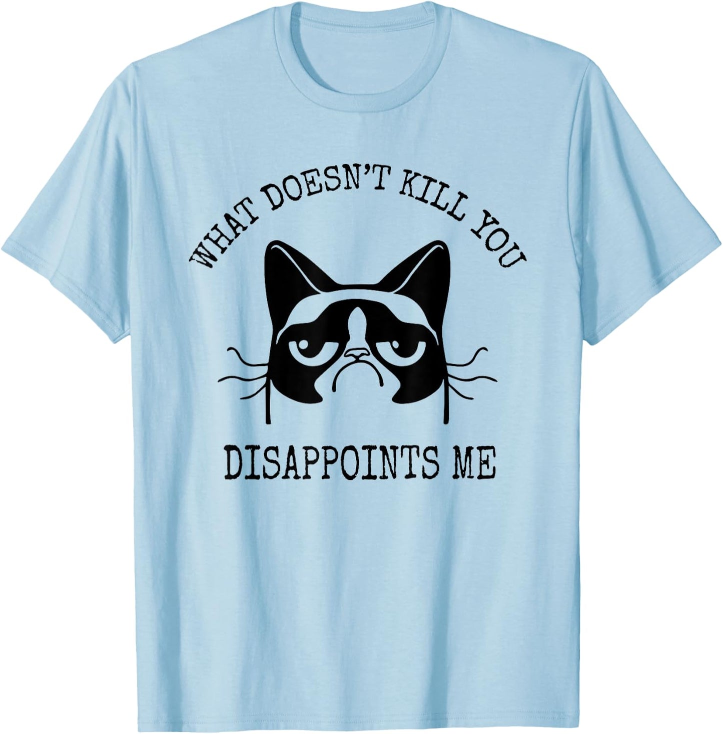 What Doesn't Kill You Disappoints Me Funny Cat Sarcastic Men Women T-Shirt - T-Shirt | Light Blue