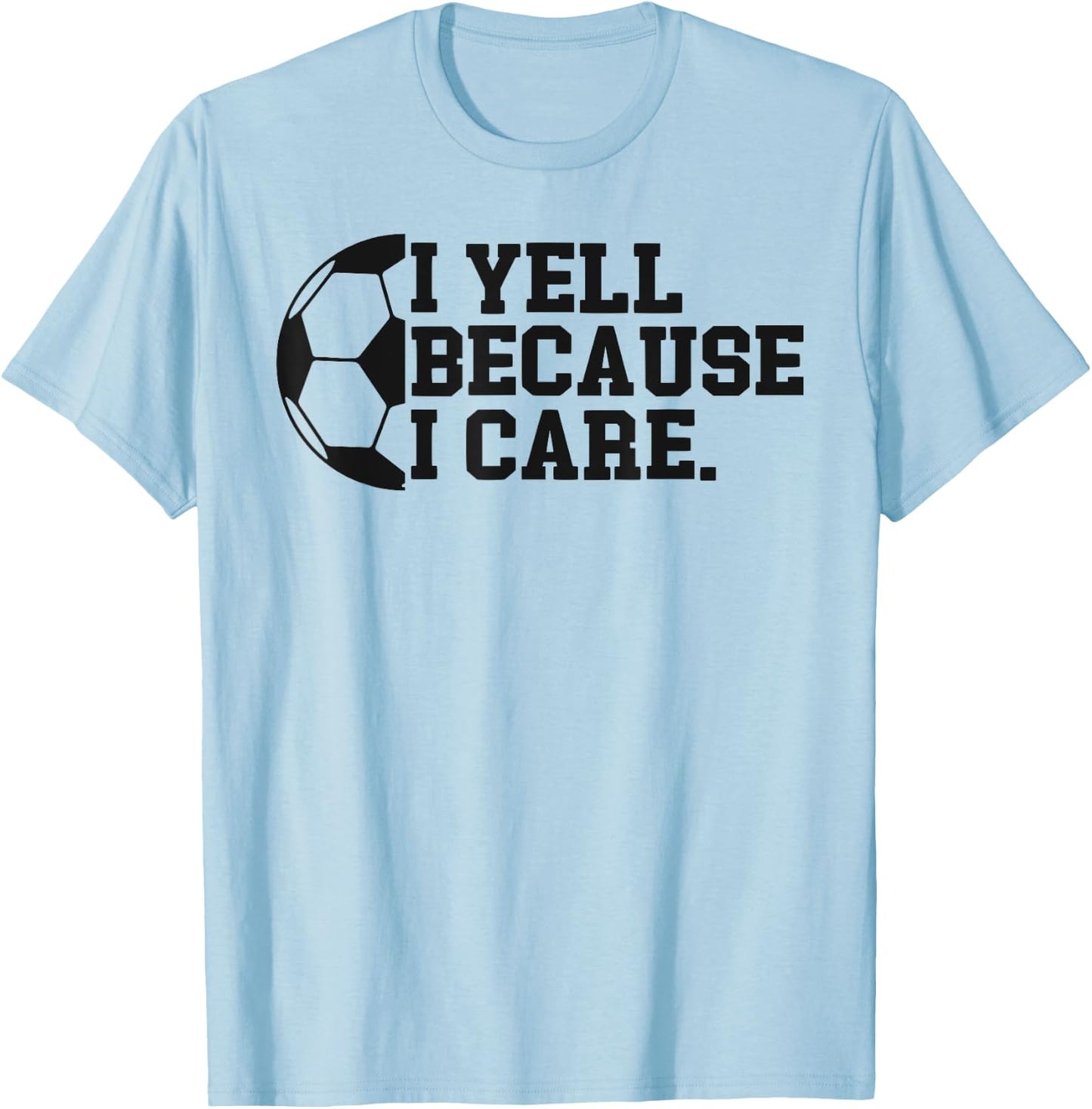 I Yell Because I Care Funny Soccer Player Mom Dad T-Shirt - T-Shirt | Light Blue