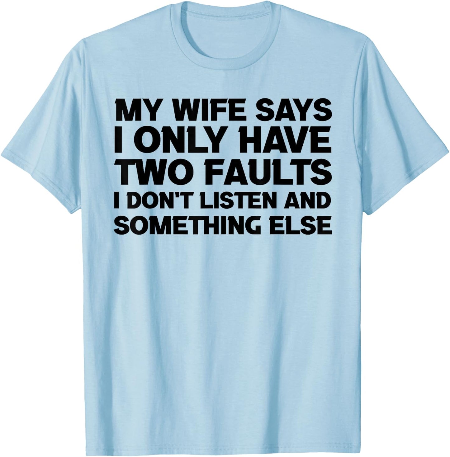 My Wife Says I Only Have Two Faults sayings quotes humour T-Shirt - T-Shirt | Light Blue