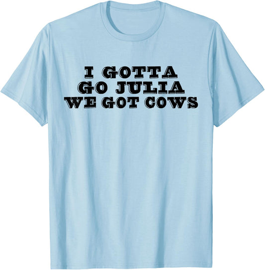 I Gotta Go Julia We Got Cows Funny Quote T-Shirt - T-Shirt | Light Blue