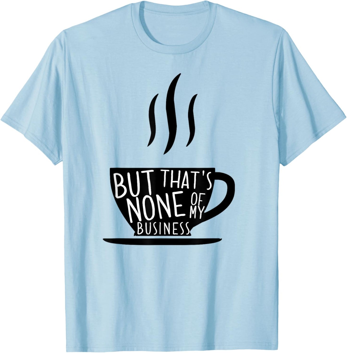 Meme Tea But That's None Of My Business T-Shirt - T-Shirt | Light Blue