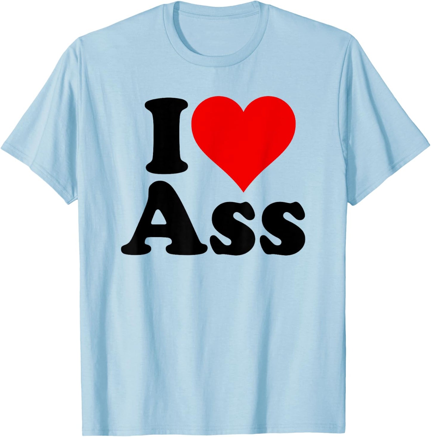 I Love Heart Ass T-Shirt - T-Shirt | Light Blue