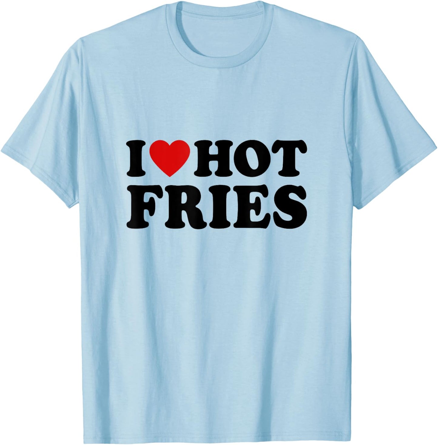 French Fries Lover Fast Food Gifts I Love Hot Fries -Adults White Small Classic Fit Short Sleeve Classic T-Shirt - T-Shirt | Light Blue