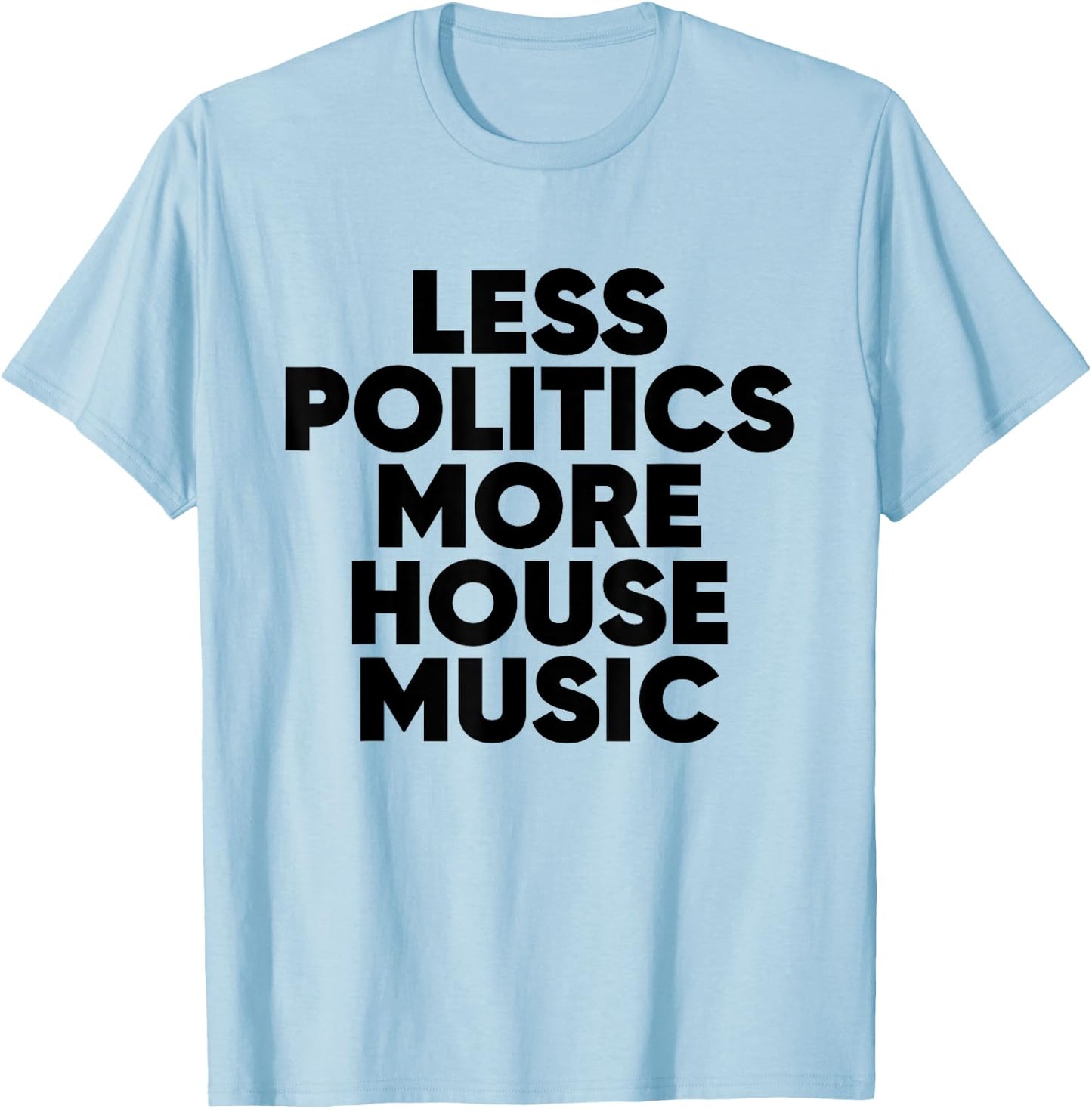 Less Politics More House Music - EDM DJ Rave T-Shirt - T-Shirt | Light Blue