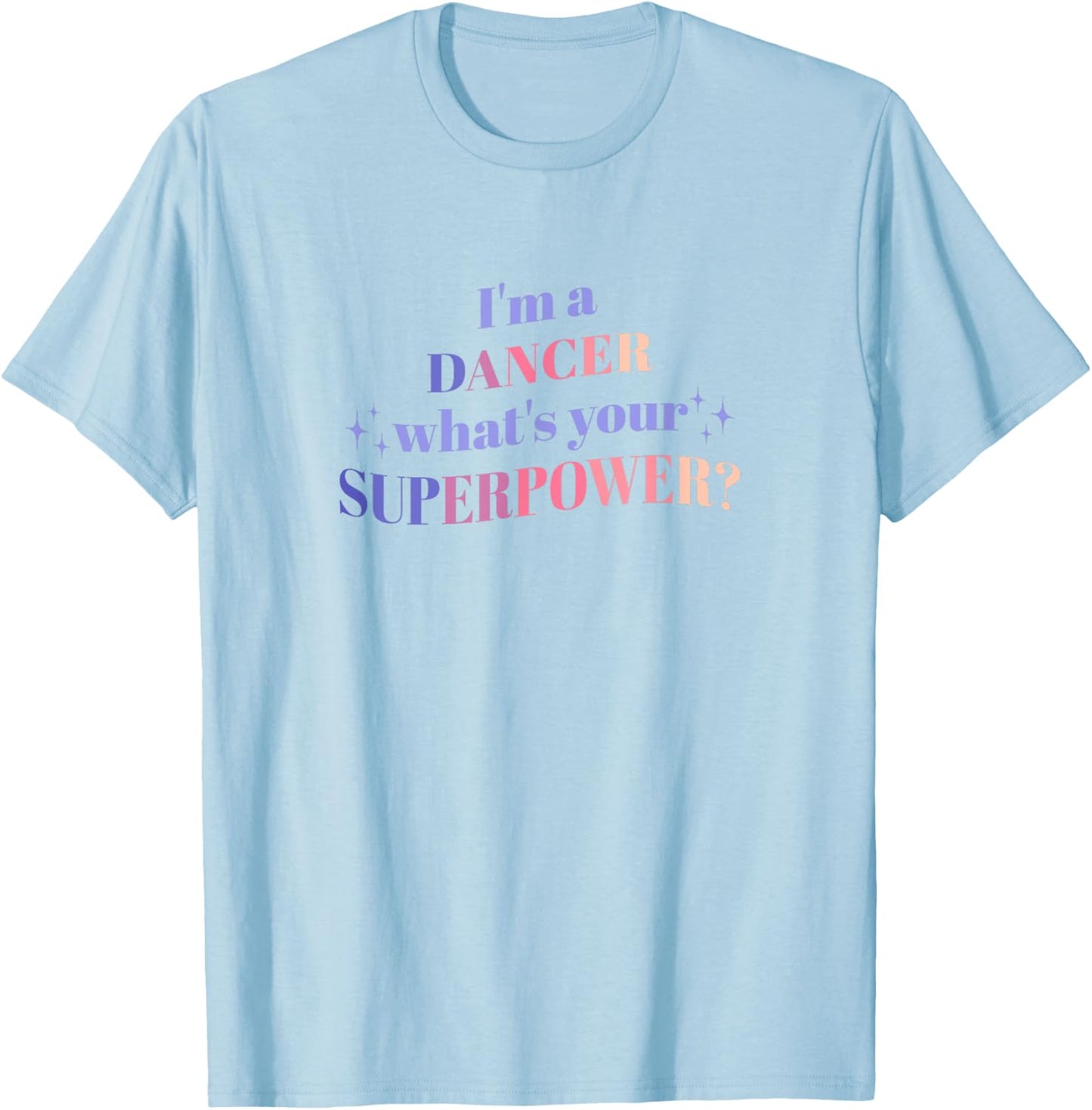 I'm a Dancer What's Your Superpower? T-Shirt - T-Shirt | Light Blue