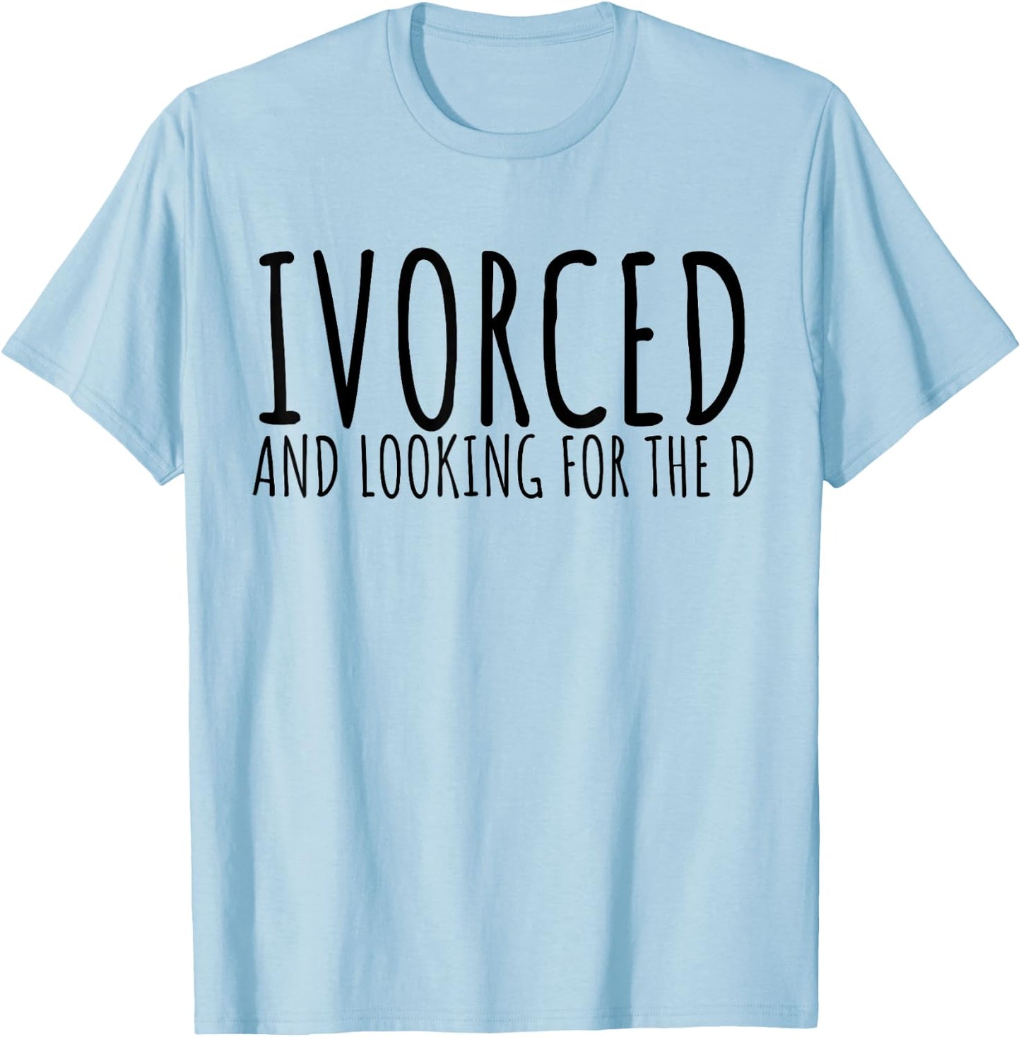 Funny Saying Divorced Looking For the D Sarcasm Women Men T-Shirt - T-Shirt | Light Blue