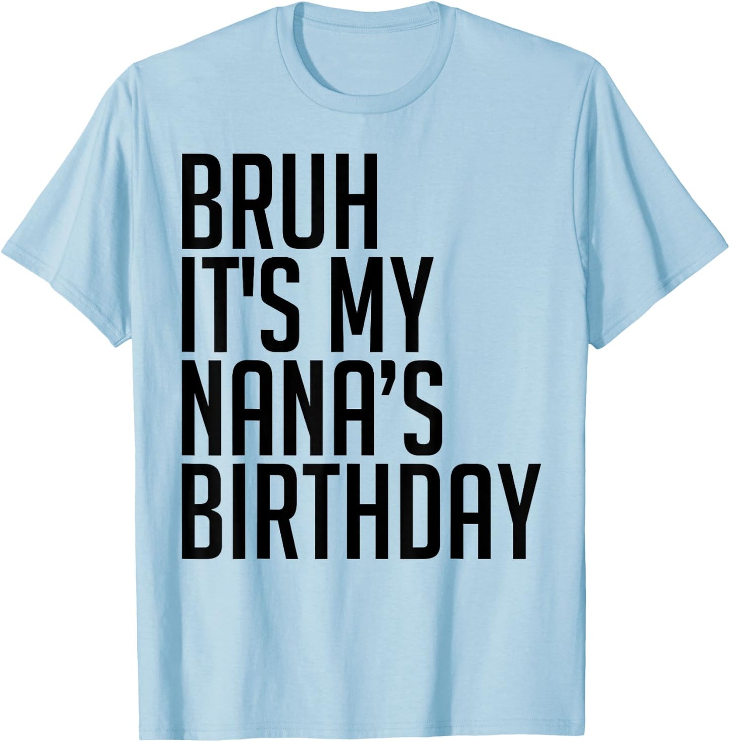 Bruh It's My Nana's Birthday Bro Happy Queen Calm Crown Omg T-Shirt - T-Shirt | Light Blue