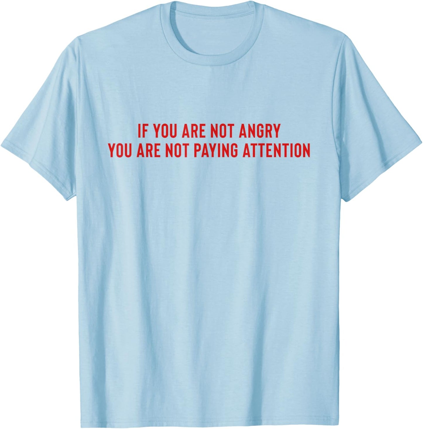 If You Are Not Angry You Are Not Paying Attention T-Shirt - T-Shirt | Light Blue
