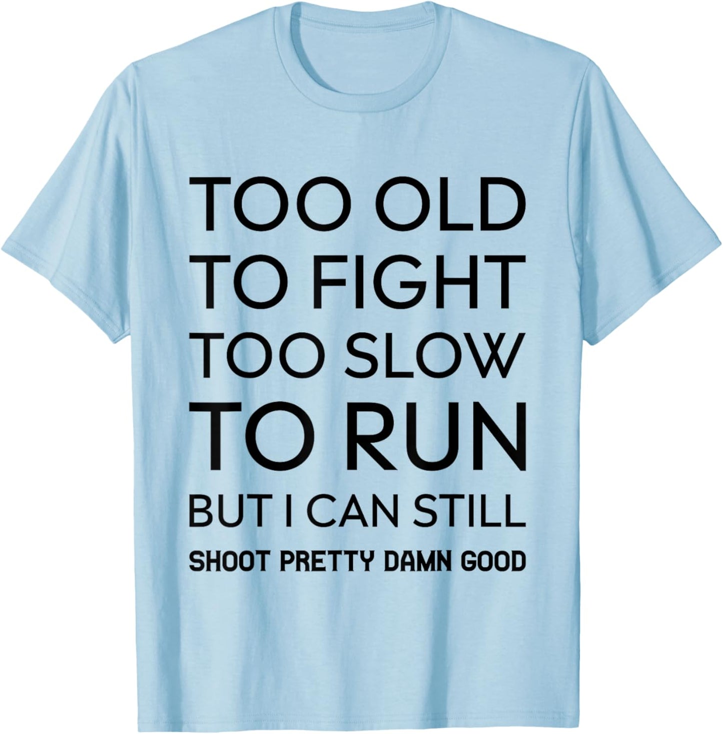 Too Old To Fight Too Slow To Run But I Can Still Shoot T-Shirt - T-Shirt | Light Blue