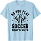 So You Play Soccer That's Cute Aerial Silk Yoga Aerialist T-Shirt - T-Shirt | Light Blue