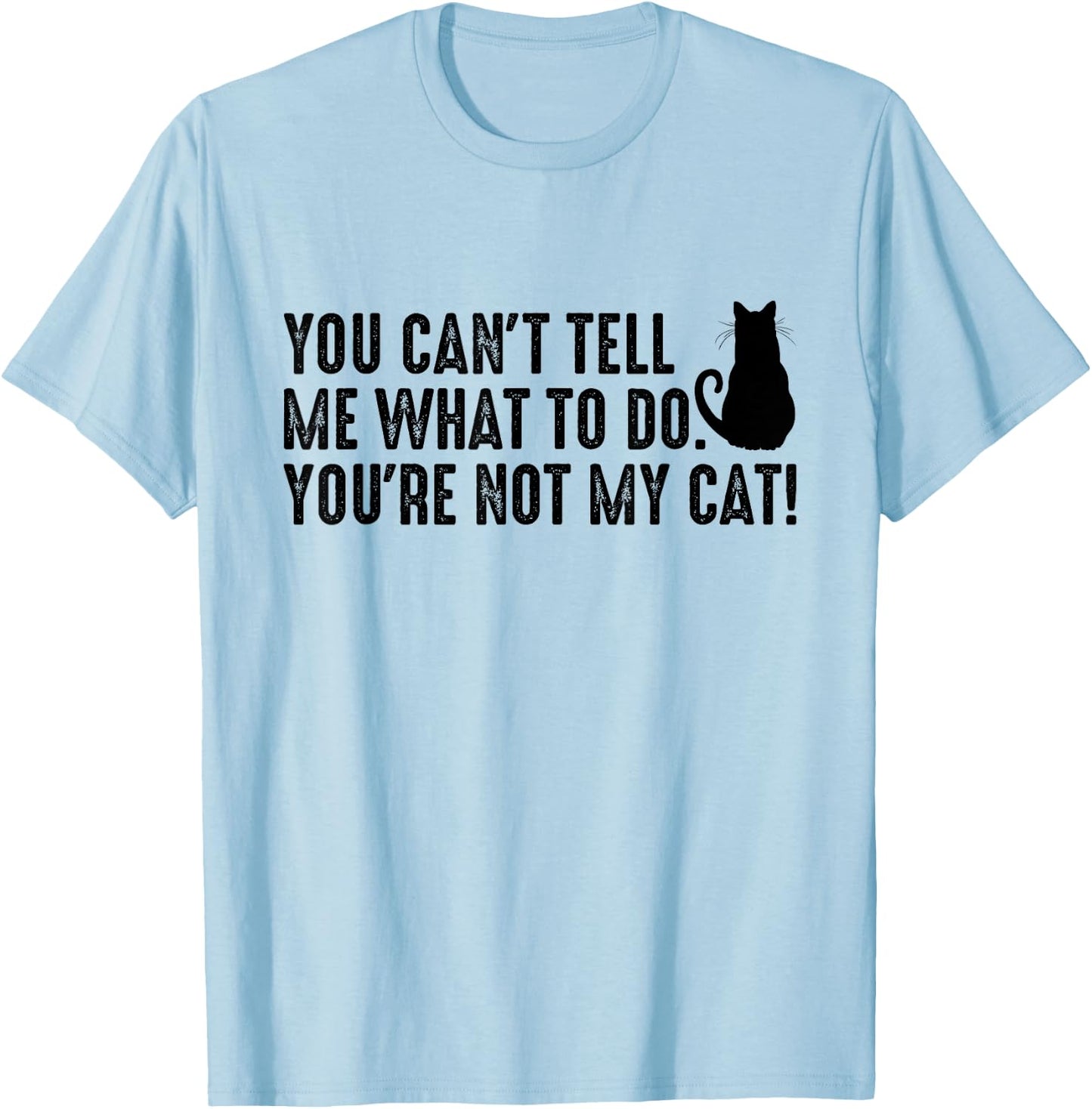 You Can't Tell Me What To Do You're Not My Cat Funny Saying Men Women T-Shirt - T-Shirt | Light Blue