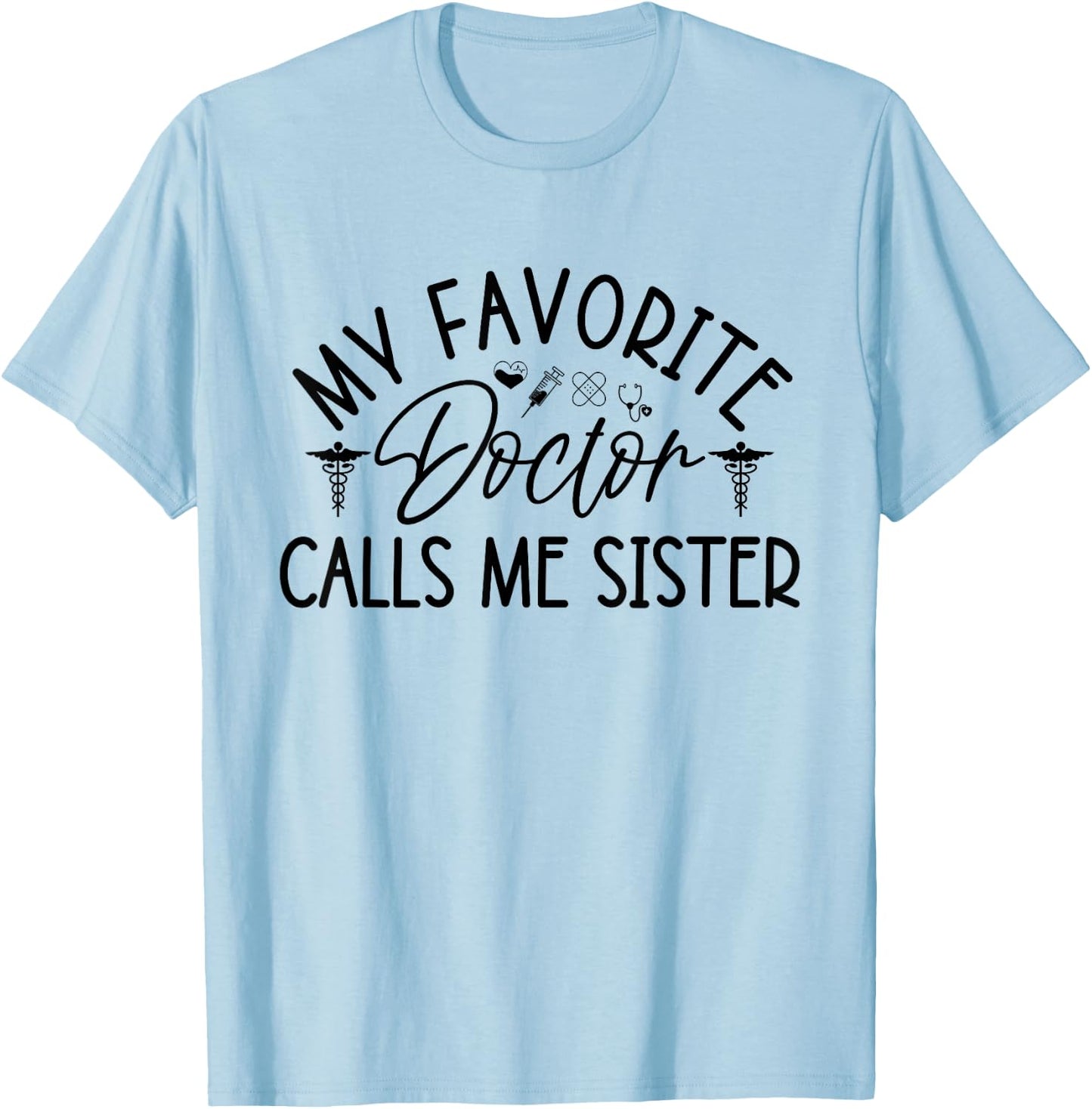 My Favorite Doctor Calls Me Sister Funny Girls Doctor Gifts T-Shirt - T-Shirt | Light Blue