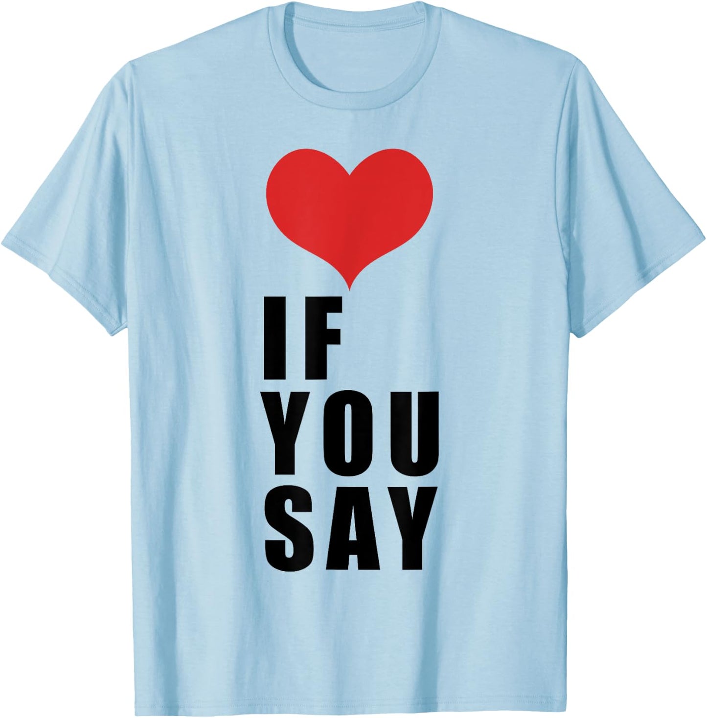 Love If You Say T-Shirt - T-Shirt | Light Blue