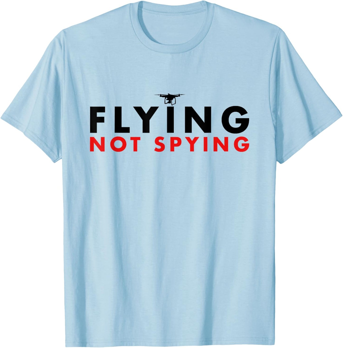 Flying Not Spying - Hilarious Drone Spy America T-Shirt - T-Shirt | Light Blue