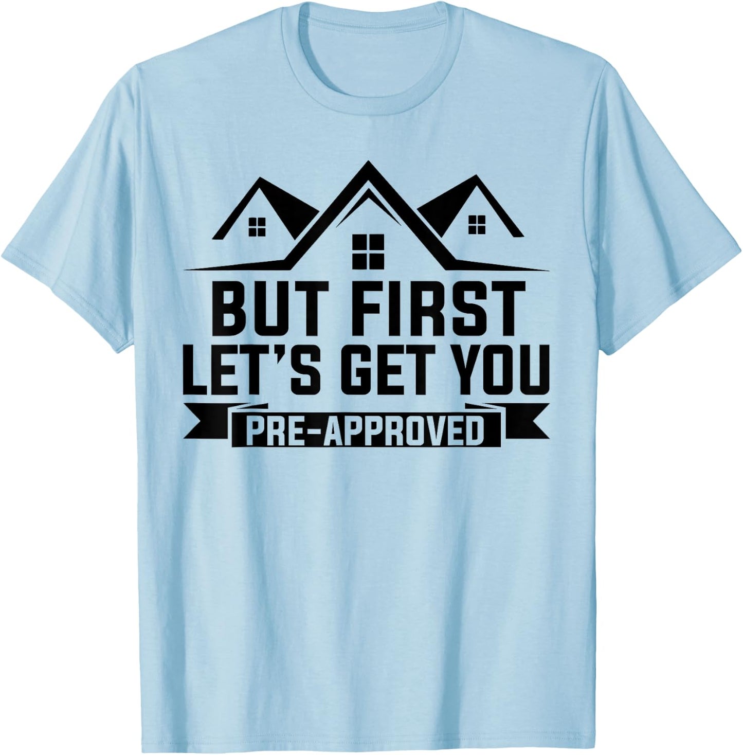 But First Let's Get You Pre-Approved Mortgage Loan Officer T-Shirt - T-Shirt | Light Blue