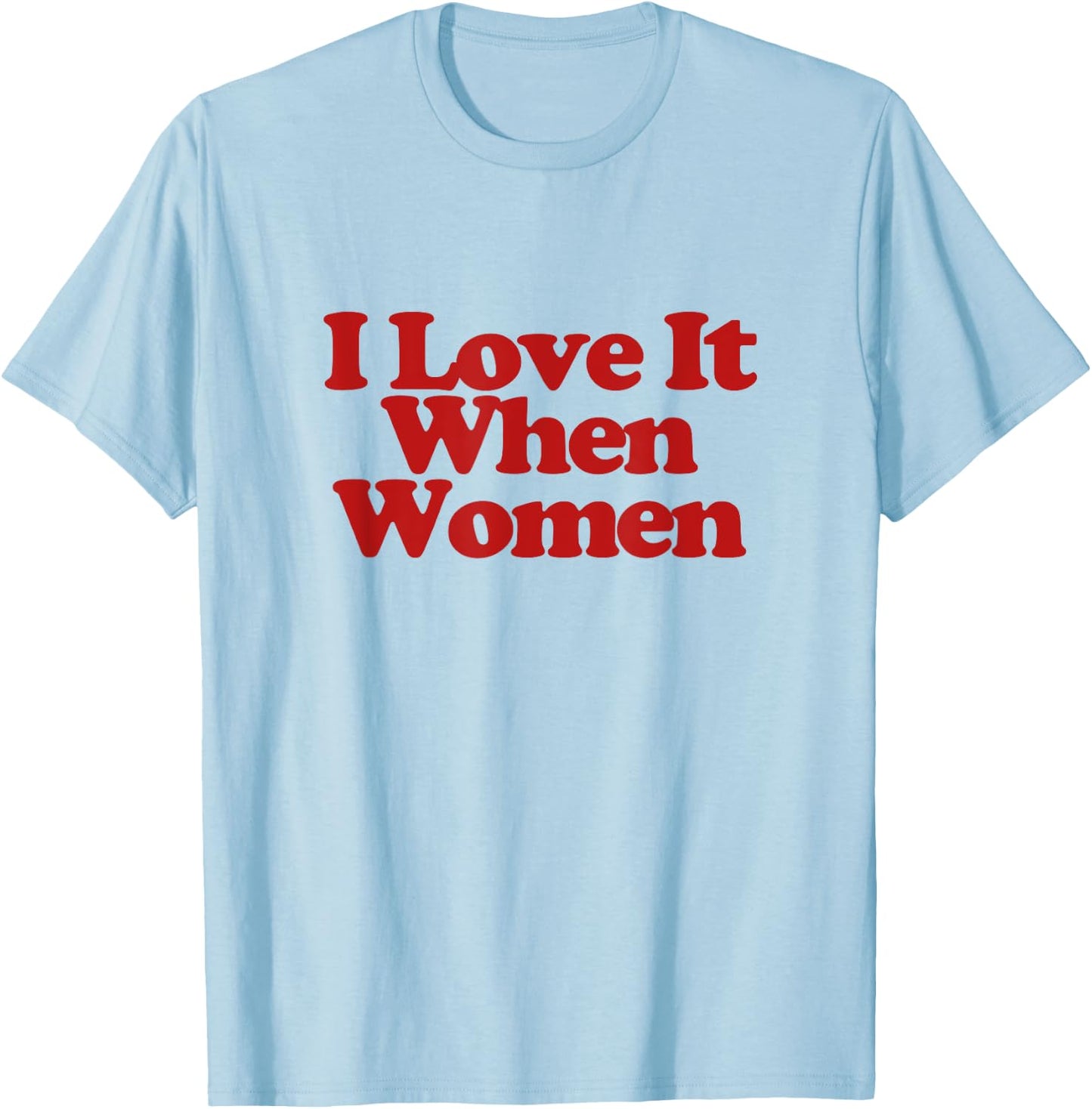 I Love It When Women Y2k Trendy LGBT Funny Lesbian Pride T-Shirt - T-Shirt | Light Blue
