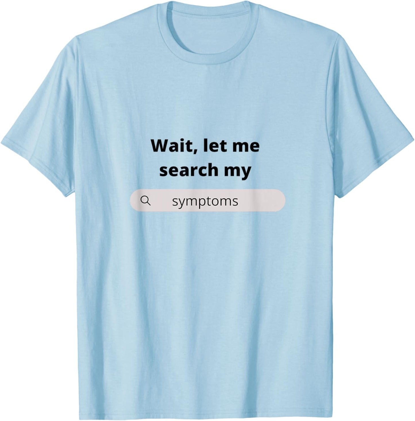 Search Symptoms Hypochondriac Funny Humor Gift T-Shirt - T-Shirt | Light Blue