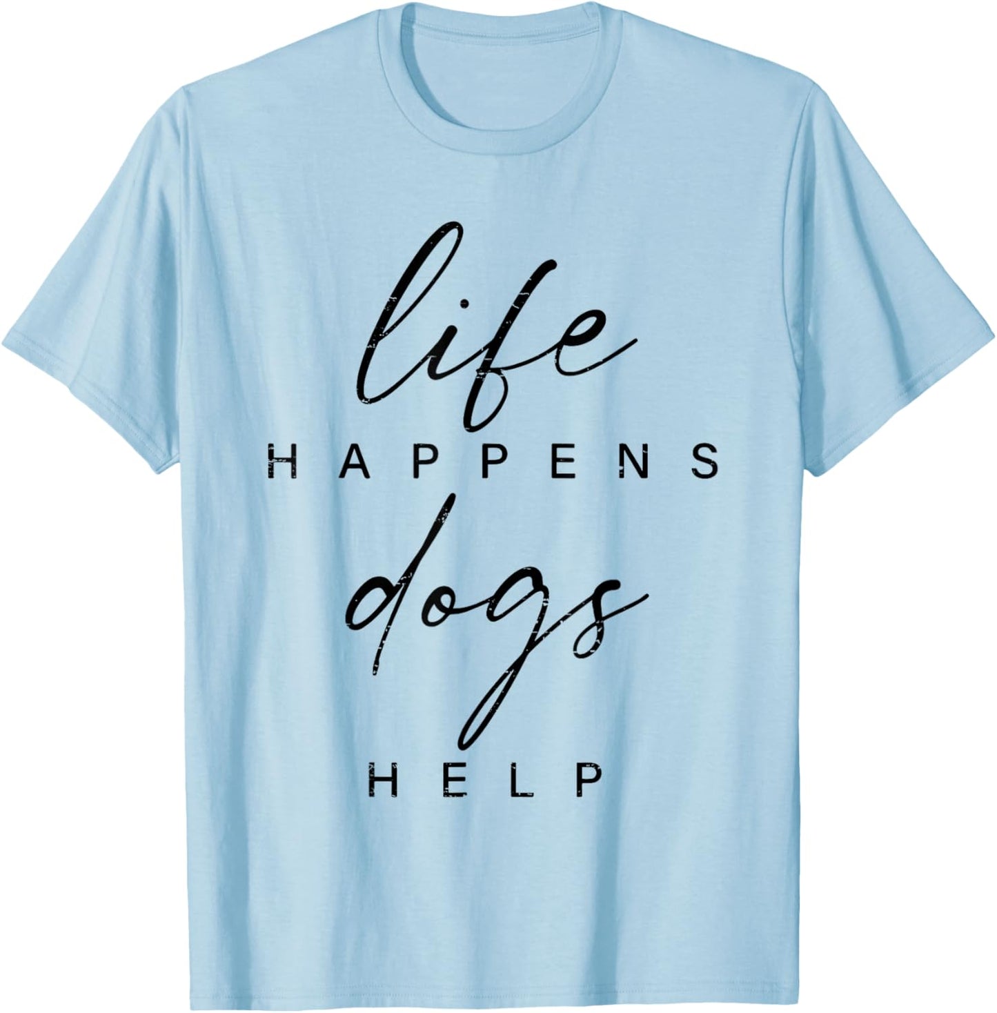 Life Happens Dogs Help Funny Pet Animal Lovers Dog Owners Men Women T-Shirt - T-Shirt | Light Blue